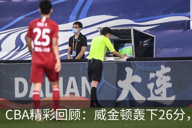 CBA精彩回顾：威金顿轰下26分，山西战胜上海